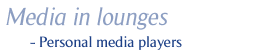 Media in lounges - Personal media players